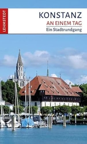 Böttger, Steffi. Konstanz an einem Tag - Ein Stadtrundgang. Lehmstedt Verlag, 2023.