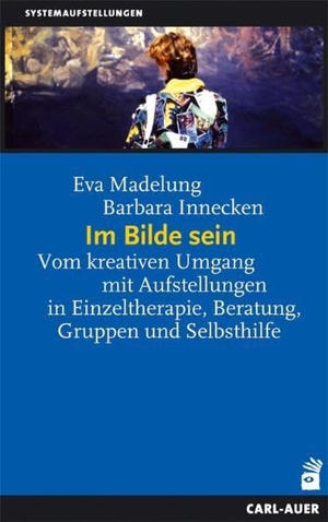 Madelung, Eva / Barbara Innecken. Im Bilde sein - Vom kreativen Umgang mit Aufstellungen in Einzeltherapie, Beratung, Gruppen und Selbsthilfe. Auer-System-Verlag, Carl, 2010.