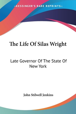 Jenkins, John Stilwell. The Life Of Silas Wright - Late Governor Of The State Of New York. Kessinger Publishing, LLC, 2007.