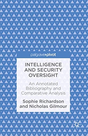 Gilmour, Nicholas / Sophie Richardson. Intelligence and Security Oversight - An Annotated Bibliography and Comparative Analysis. Springer International Publishing, 2016.