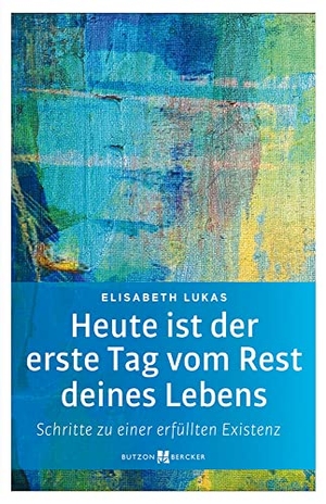 Lukas, Elisabeth. Heute ist der erste Tag vom Rest deines Lebens - Schritte zu einer erfüllten Existenz. Butzon & Bercker, 2019.