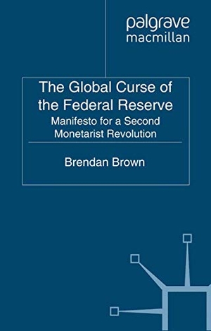 Brown, B.. The Global Curse of the Federal Reserve - Manifesto for a Second Monetarist Revolution. Palgrave Macmillan UK, 2011.