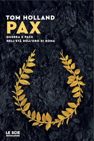 Holland, Tom. Pax. Guerra e pace nell'età dell'oro di Roma. Mondadori, 2025.