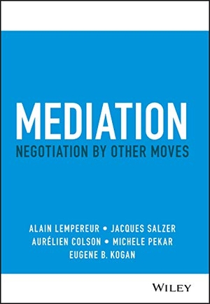 Lempereur, Alain / Colson, Aurelien et al. Mediation - Negotiation by Other Moves. John Wiley & Sons Inc, 2021.