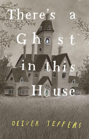 Jeffers, Oliver. There's a Ghost in This House. Penguin Young Readers Group, 2021.