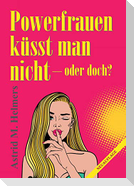 Powerfrauen küsst man nicht