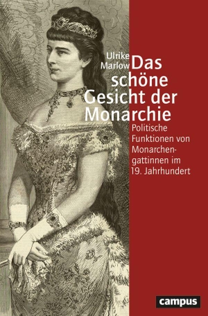 Marlow, Ulrike. Das schöne Gesicht der Monarchie - Politische Funktionen von Monarchengattinnen im 19. Jahrhundert. Campus Verlag GmbH, 2026.