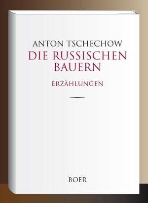 Tschechow, Anton. Die russischen Bauern - Erzählungen. Boer, 2019.
