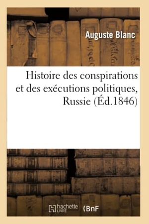 Blanc. Histoire Des Conspirations Et Des Exécutions Politiques, Russie. Hachette Livre - BNF, 2016.
