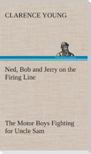 Ned, Bob and Jerry on the Firing Line The Motor Boys Fighting for Uncle Sam