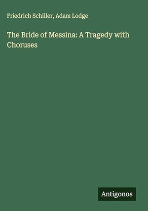 Schiller, Friedrich / Adam Lodge. The Bride of Messina: A Tragedy with Choruses. Antigonos Verlag, 2025.
