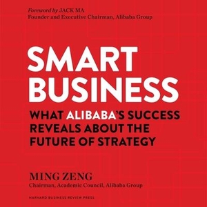 Zeng, Ming. Smart Business: What Alibaba's Success Reveals about the Future of Strategy. Recorded Books, Inc., 2020.