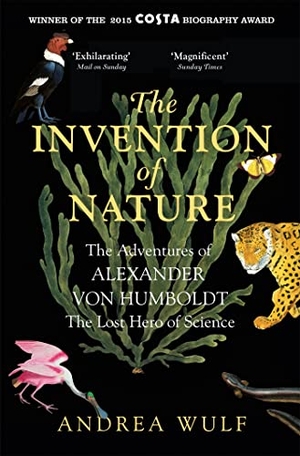Wulf, Andrea. The Invention of Nature - The Adventures of Alexander von Humboldt, the Lost Hero of Science: Costa & Royal Society Prize Winner. Hodder And Stoughton Ltd., 2016.