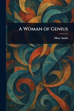 Austin, Mary. A Woman of Genius. Creative Media Partners, LLC, 2025.