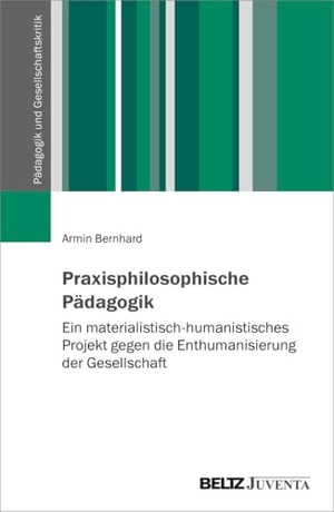 Bernhard, Armin. Praxisphilosophische Pädagogik - Ein materialistisch-humanistisches Projekt gegen die Enthumanisierung der Gesellschaft. Juventa Verlag GmbH, 2024.