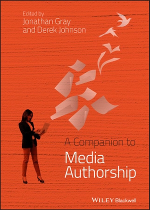 Gray / Johnson. Companion to Media Authorship. John Wiley & Sons, 2013.