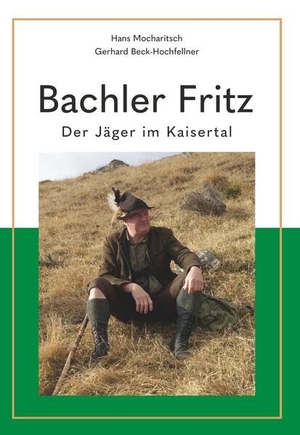 Beck-Hochfellner, Gerhard / Hans Mocharitsch. Bachler Fritz - Der Jäger im Kaisertal. Buchschmiede, 2023.
