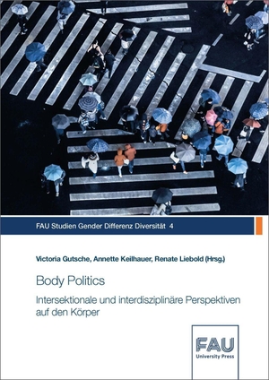 Keilhauer, Annette / Victoria Gutsche et al (Hrsg.). Body Politics - Intersektionale und interdisziplinäre Perspektiven auf den Körper. FAU University Press, 2023.
