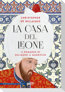 La Casa del Leone. Il romanzo di Solimano il Magnifico