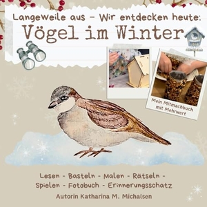 Michalsen, Katharina Monika. Langeweile aus - Wir entdecken heute: Vögel im Winter. tredition, 2025.
