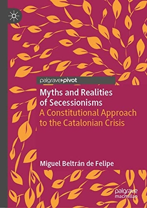 Beltrán de Felipe, Miguel. Myths and Realities of Secessionisms - A Constitutional Approach to the Catalonian Crisis. Springer International Publishing, 2019.