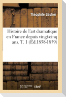 Histoire de l'art dramatique en France depuis vingt-cinq ans. T. 1 (Éd.1858-1859)