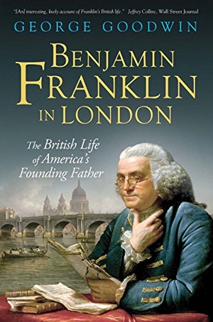 Goodwin, George. Benjamin Franklin in London - The British Life of America's Founding Father. Yale University Press, 2017.