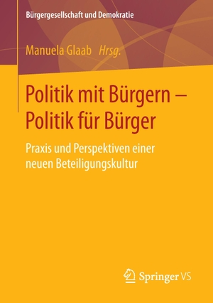 Glaab, Manuela (Hrsg.). Politik mit Bürgern - Politik für Bürger - Praxis und Perspektiven einer neuen Beteiligungskultur. Springer Fachmedien Wiesbaden, 2016.