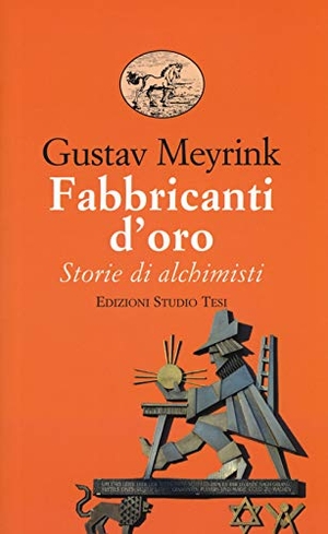 Meyrink, Gustav. Fabbricanti d'oro. Storie di alchimisti. Edizioni Studio Tesi, 2019.