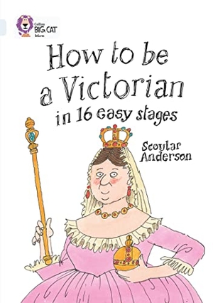 Anderson, Scoular. HOW TO BE A VICTORIAN PB - Band 17/Diamond. HarperCollins Publishers, 2013.