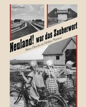 Trende, Frank. Neuland! war das Zauberwort - Neue Deiche in Hitlers Namen. Boyens Buchverlag, 2011.