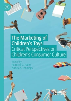 Jennings, Nancy A. / Rebecca C. Hains (Hrsg.). The Marketing of Children¿s Toys - Critical Perspectives on Children¿s Consumer Culture. Springer International Publishing, 2022.