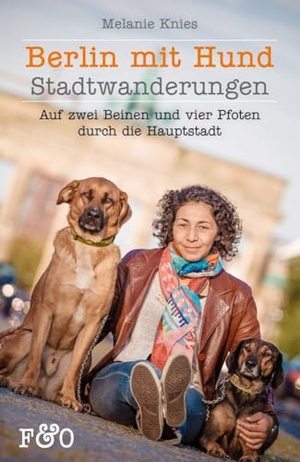 Knies, Melanie. Berlin mit Hund - Auf zwei Beinen und vier Pfoten durch die Hauptstadt. FRED & OTTO, 2015.