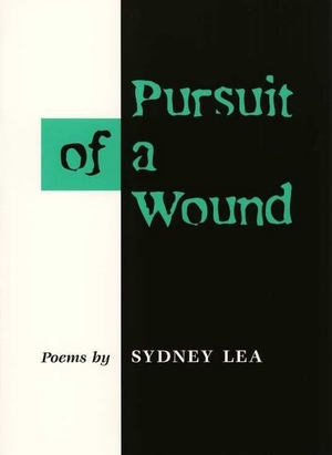 Lea, Sydney. Pursuit of a Wound - Poems. University of Illinois Press, 2000.