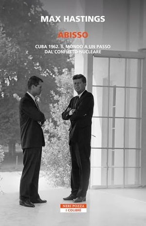 Hastings, Max. Abisso. Cuba 1962. Il mondo a un passo dal conflitto nucleare. Neri Pozza, 2024.