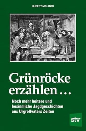 Molitor, Hubert (Hrsg.). Grünröcke erzählen ... - Noch mehr heitere und besinnliche Jagdgeschichten aus Urgroßvaters Zeiten. Stocker Leopold Verlag, 2021.