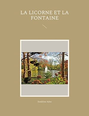 Adso, Sandrine. La Licorne et La Fontaine. Books on Demand, 2022.