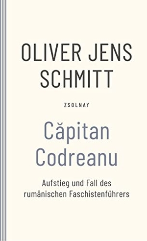 Schmitt, Oliver Jens. Capitan Codreanu - Aufstieg und Fall des rumänischen Faschistenführers. Paul Zsolnay Verlag, 2016.