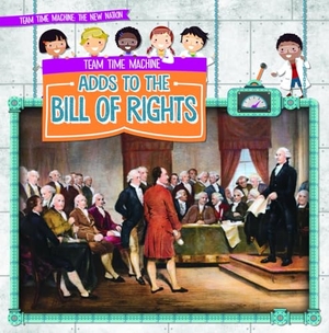 Shea, Therese M. Team Time Machine Adds to the Bill of Rights. Gareth Stevens Publishing Lllp, 2020.