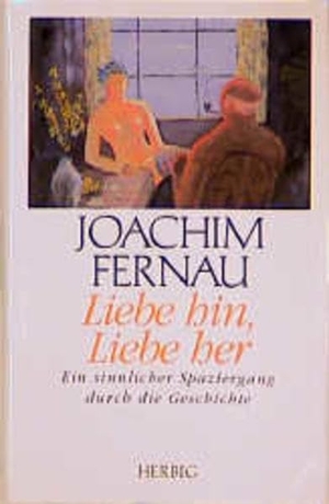 Fernau, Joachim. Liebe hin, Liebe her - Ein sinnlicher Spaziergang durch die Geschichte. Herbig Verlag, 2001.
