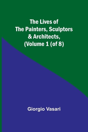 Vasari, Giorgio. The Lives of the Painters, Sculptors & Architects, (Volume 1 (of 8)). Alpha Editions, 2023.