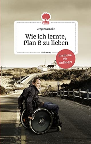 Demblin, Gregor. Wie ich lernte, Plan B zu lieben. Life is a story - story.one - Resilienz für Anfänger. Storylution GmbH, 2020.
