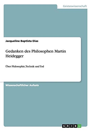 Baptista Dias, Jacqueline. Gedanken des Philosophen Martin Heidegger - Über Philosophie, Technik und Tod. GRIN Publishing, 2016.