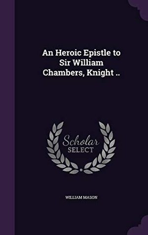 Mason, William. An Heroic Epistle to Sir William Chambers, Knight ... Touchladybirdlucky Studios, 2016.