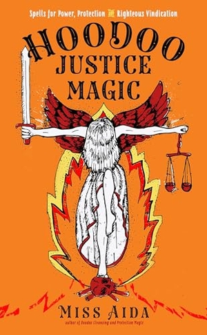 Aida. Hoodoo Justice Magic - Spells for Power, Protection and Righteous Vindication. Red Wheel, 2021.