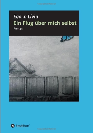 Liviu, Ego. . n. Ein Flug über mich selbst - Roman. tredition, 2019.