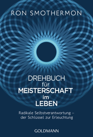 Smothermon, Ron. Drehbuch für Meisterschaft im Leben - Radikale Selbstverantwortung - der Schlüssel zur Erleuchtung. Goldmann TB, 2019.