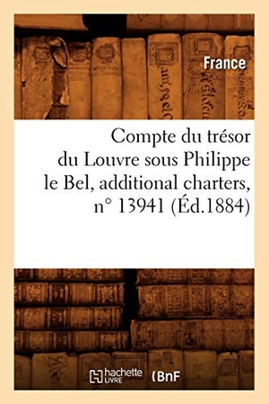 France. Compte Du Trésor Du Louvre Sous Philippe Le Bel, Additional Charters, N° 13941 (Éd.1884). Hachette Livre - BNF, 2022.