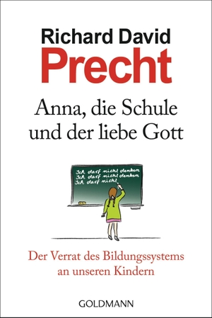 Richard David Precht. Anna, die Schule und der liebe Gott - Der Verrat des Bildungssystems an unseren Kindern. Goldmann, 2014.