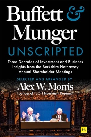 Morris, Alex W.. Buffett and Munger Unscripted - Three Decades of Investment and Business Insights from the Berkshire Hathaway Annual Shareholder Meetings. Harriman House Publishing, 2025.